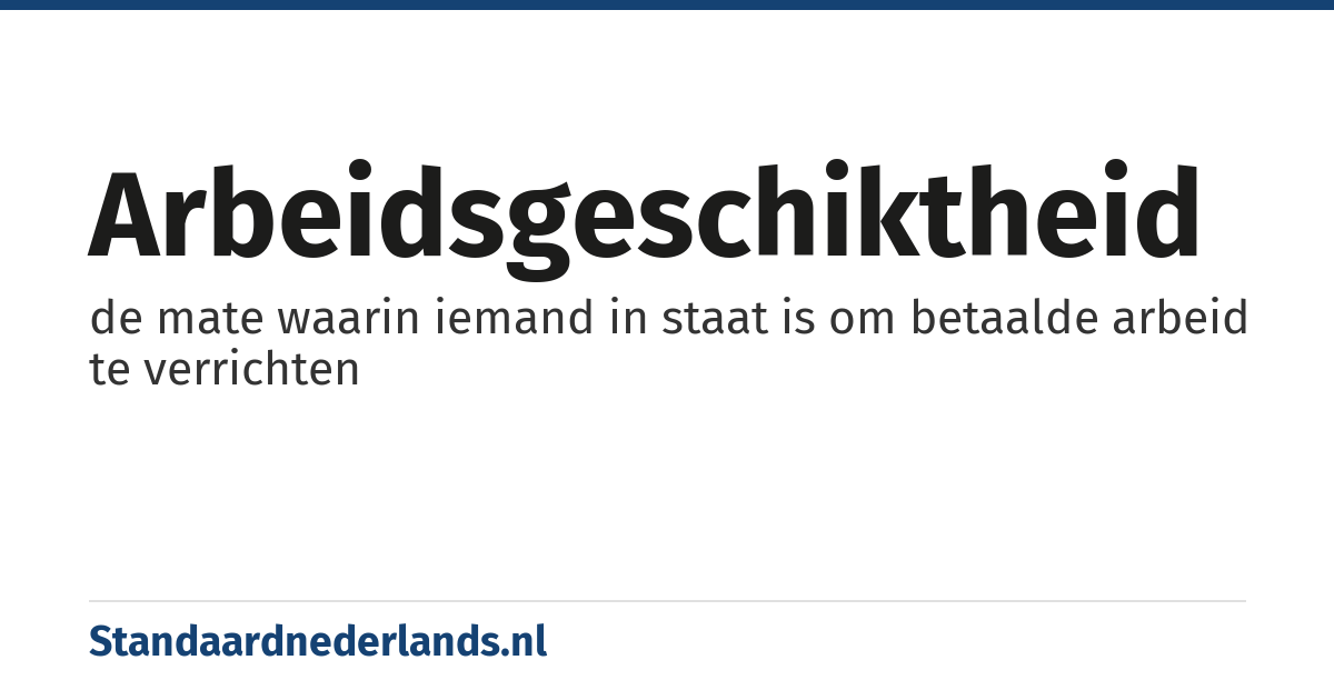 arbeidsgeschiktheid: de mate waarin iemand in staat is om betaalde arbeid te verrichten