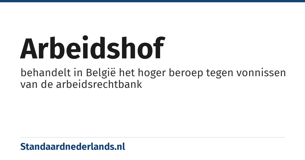 arbeidshof: behandelt in België het hoger beroep tegen vonnissen van de arbeidsrechtbank