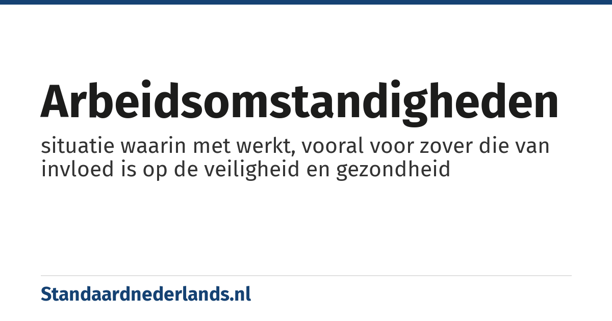 arbeidsomstandigheden: situatie waarin met werkt, vooral voor zover die van invloed is op de veiligheid en gezondheid