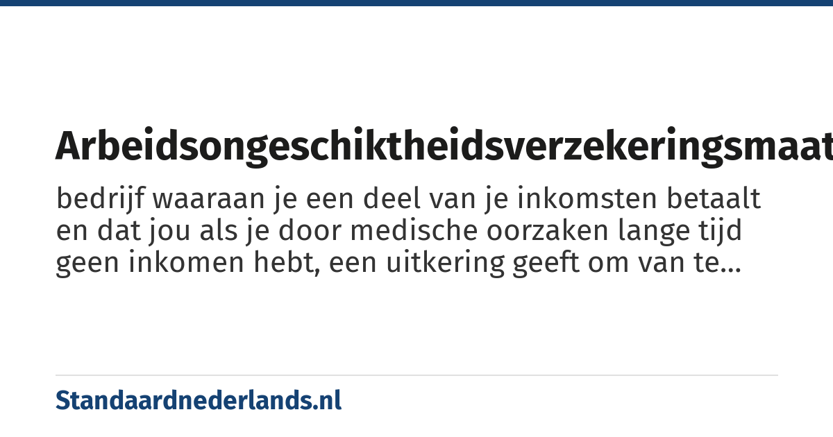 arbeidsongeschiktheidsverzekeringsmaatschappij: bedrijf waaraan je een deel van je inkomsten betaalt en dat jou als je door medische oorzaken lange tijd geen inkomen hebt, een uitkering geeft om van te leven