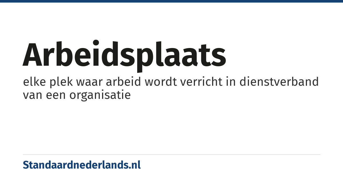 arbeidsplaats: elke plek waar arbeid wordt verricht in dienstverband van een organisatie
