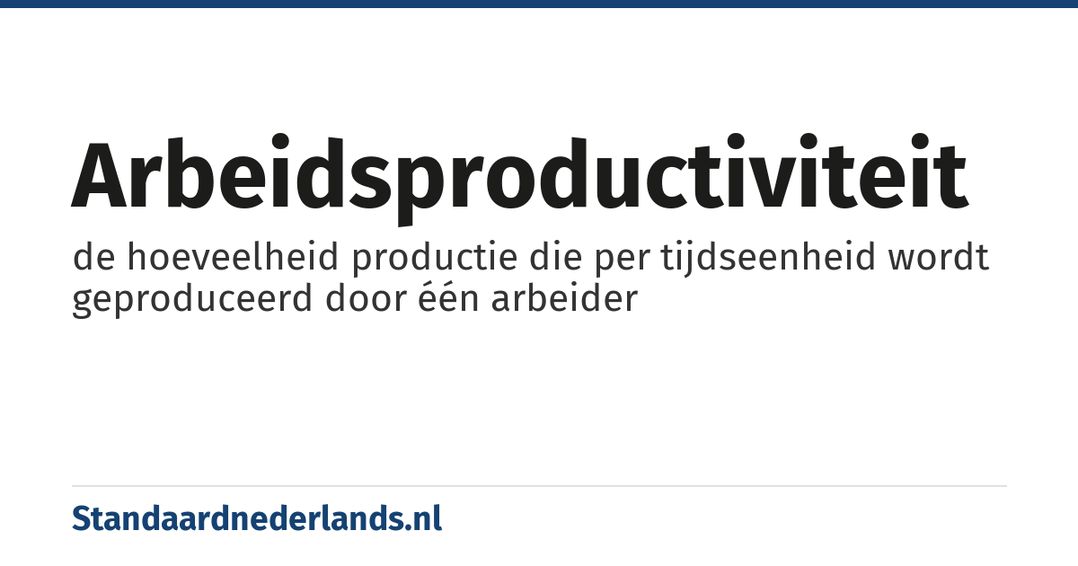 arbeidsproductiviteit: de hoeveelheid productie die per tijdseenheid wordt geproduceerd door één arbeider
