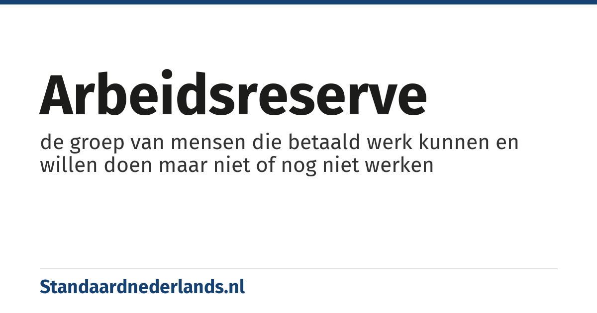 arbeidsreserve: de groep van mensen die betaald werk kunnen en willen doen maar niet of nog niet werken