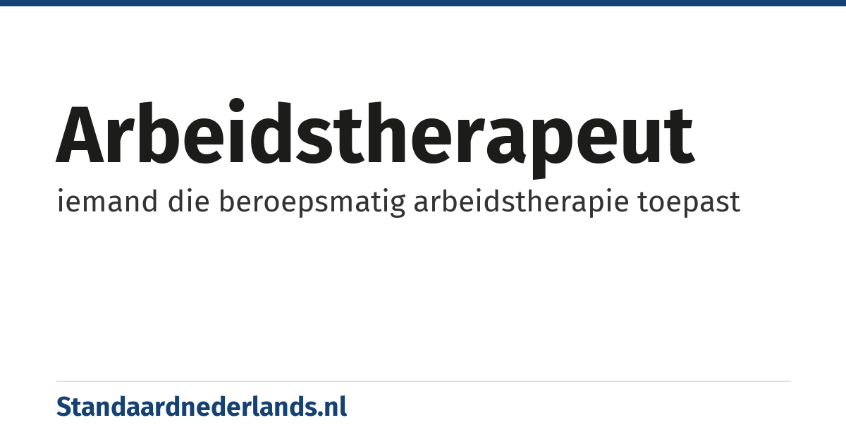 arbeidstherapeut: iemand die beroepsmatig arbeidstherapie toepast