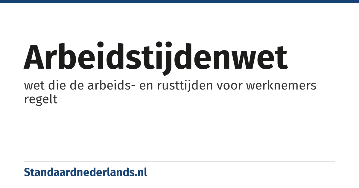 arbeidstijdenwet: wet die de arbeids- en rusttijden voor werknemers regelt