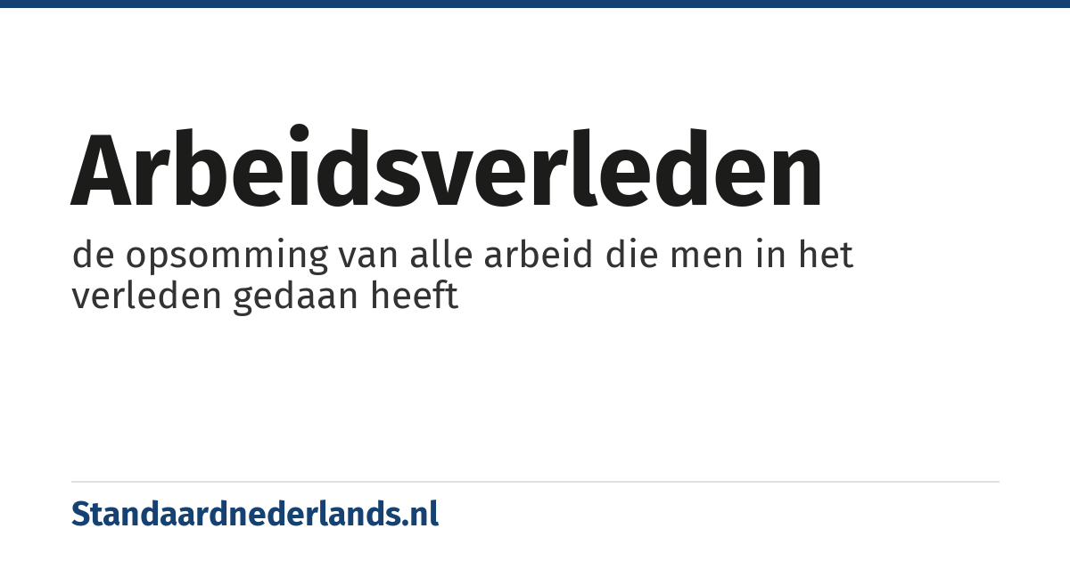 arbeidsverleden: de opsomming van alle arbeid die men in het verleden gedaan heeft