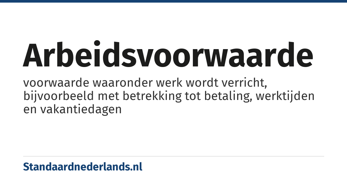 arbeidsvoorwaarde: voorwaarde waaronder werk wordt verricht, bijvoorbeeld met betrekking tot betaling, werktijden en vakantiedagen