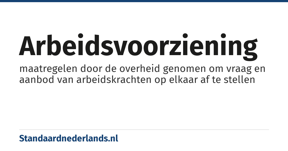 arbeidsvoorziening: maatregelen door de overheid genomen om vraag en aanbod van arbeidskrachten op elkaar af te stellen