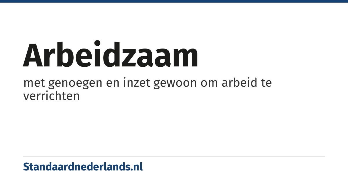arbeidzaam: met genoegen en inzet gewoon om arbeid te verrichten