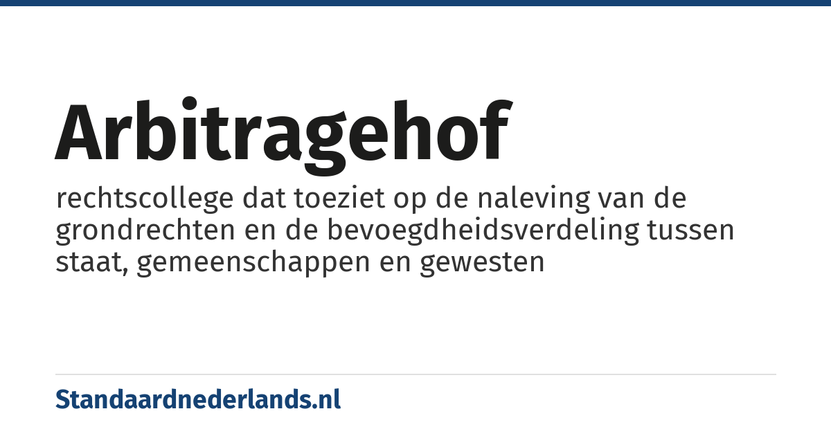 Arbitragehof: rechtscollege dat toeziet op de naleving van de grondrechten en de bevoegdheidsverdeling tussen staat, gemeenschappen en gewesten