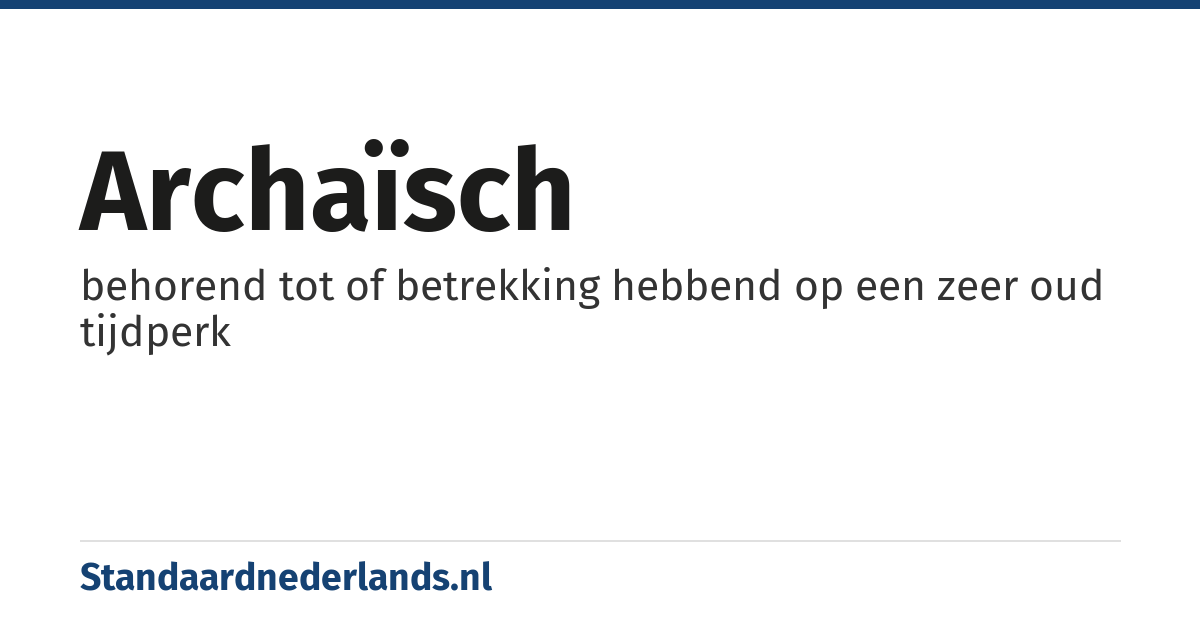 archaïsch: behorend tot of betrekking hebbend op een zeer oud tijdperk