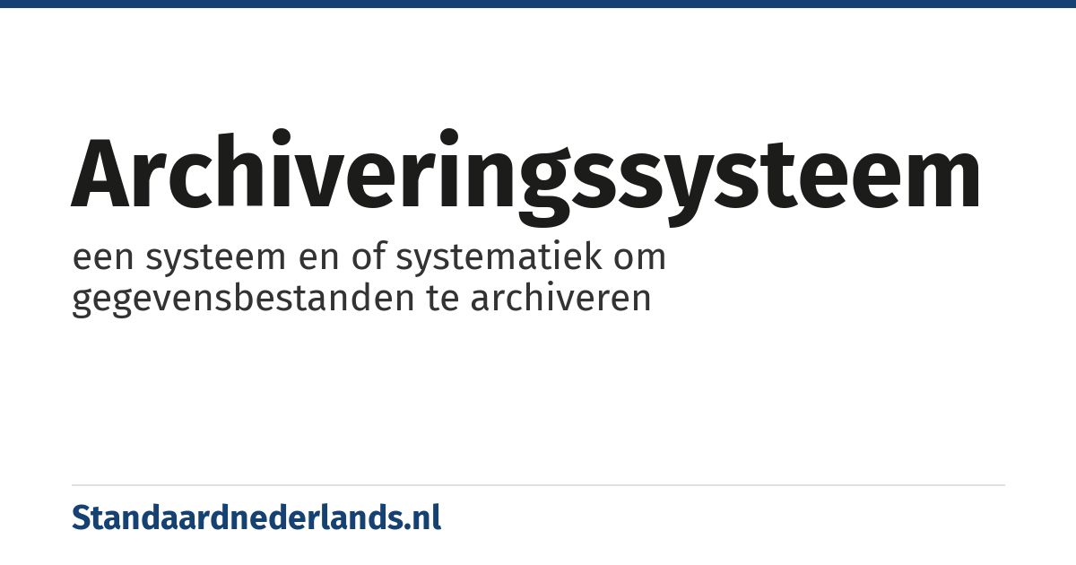archiveringssysteem: een systeem en of systematiek om gegevensbestanden te archiveren