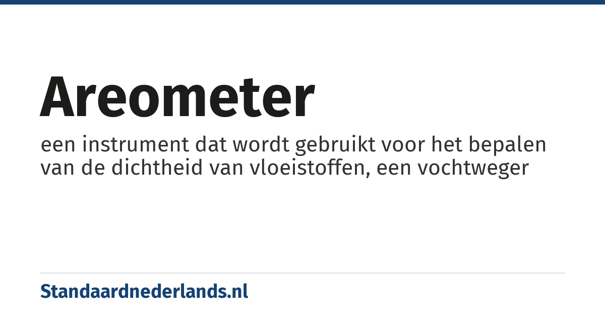 areometer: een instrument dat wordt gebruikt voor het bepalen van de dichtheid van vloeistoffen, een vochtweger