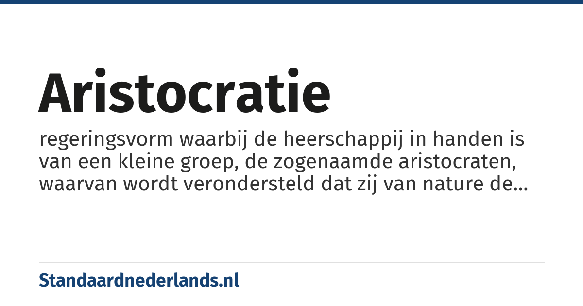 aristocratie: regeringsvorm waarbij de heerschappij in handen is van een kleine groep, de zogenaamde aristocraten, waarvan wordt verondersteld dat zij van nature de meest geschikte bestuurders zijn