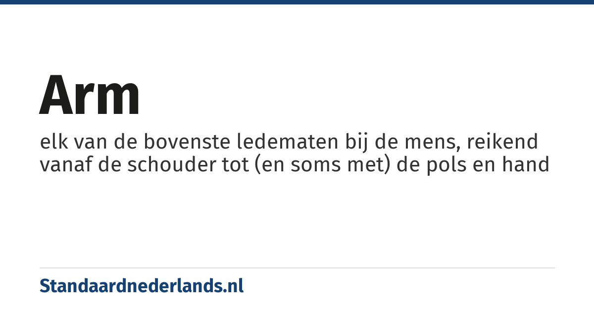arm: elk van de bovenste ledematen bij de mens, reikend vanaf de schouder tot (en soms met) de pols en hand