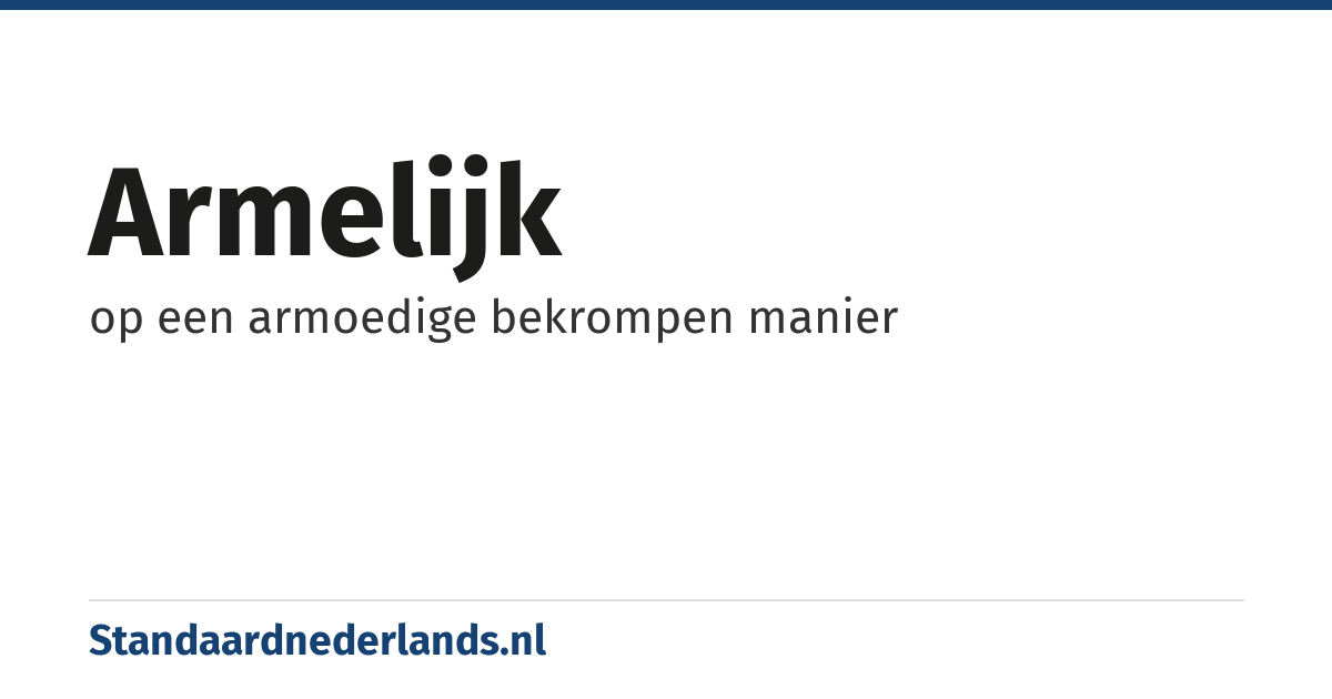 armelijk: op een armoedige bekrompen manier