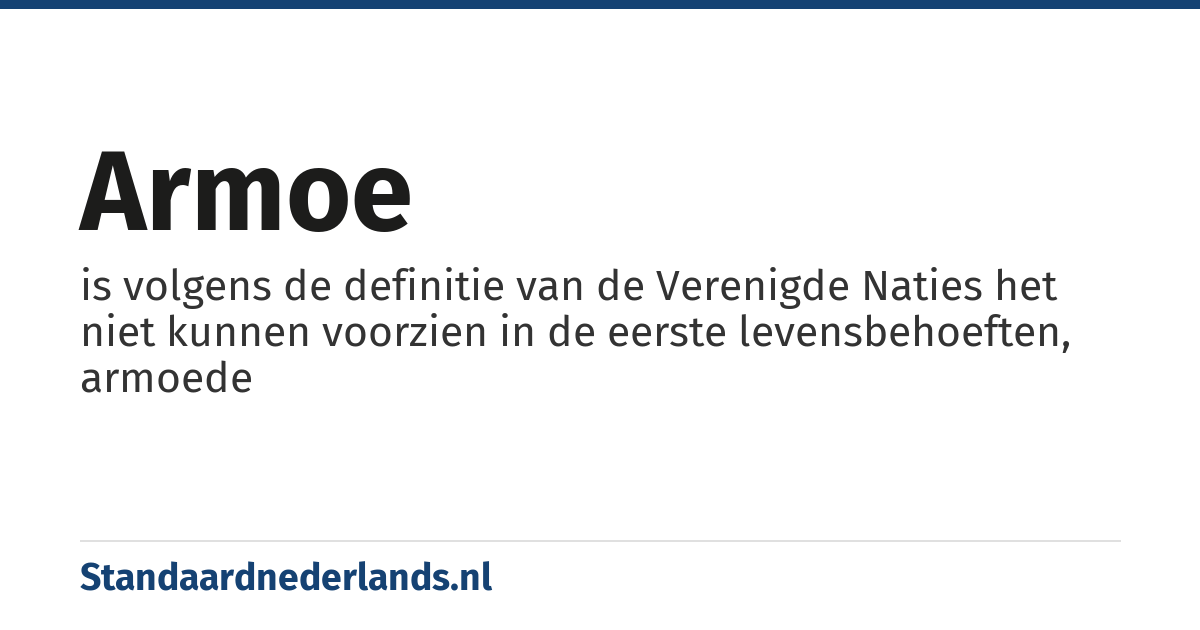 armoe: is volgens de definitie van de Verenigde Naties het niet kunnen voorzien in de eerste levensbehoeften, armoede