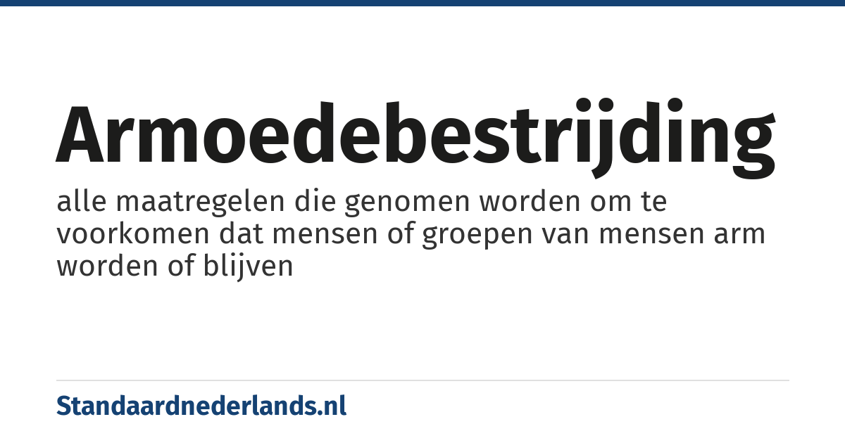 armoedebestrijding: alle maatregelen die genomen worden om te voorkomen dat mensen of groepen van mensen arm worden of blijven
