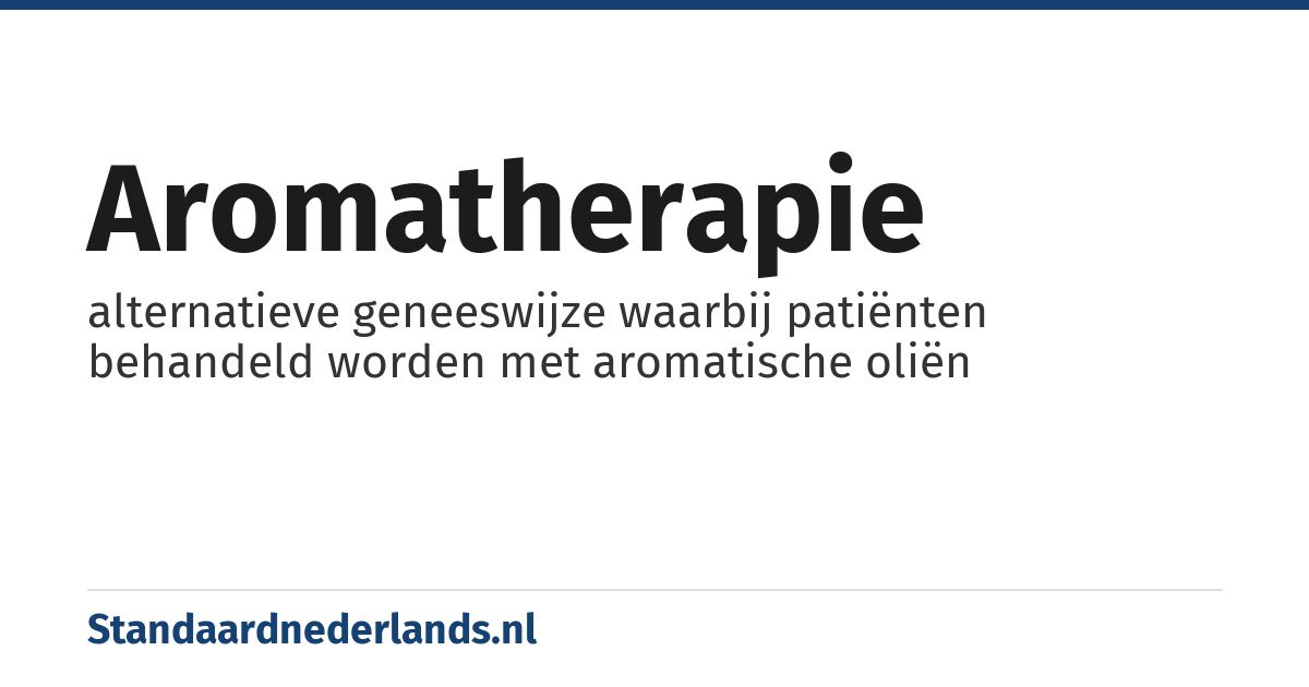 aromatherapie: alternatieve geneeswijze waarbij patiënten behandeld worden met aromatische oliën
