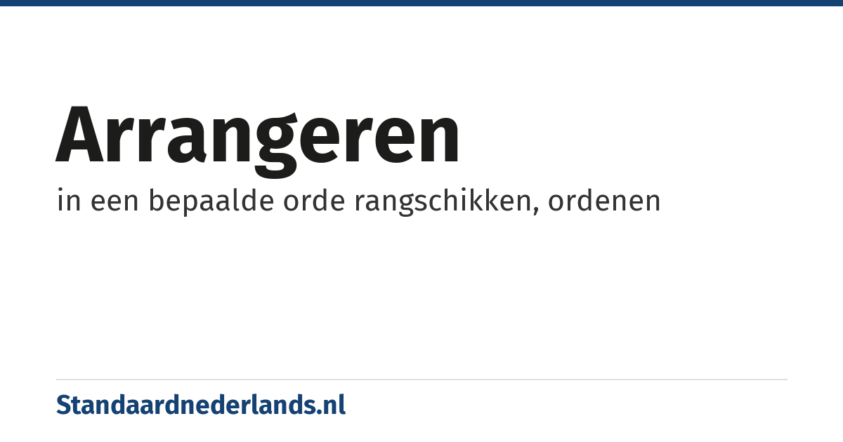 arrangeren: in een bepaalde orde rangschikken, ordenen