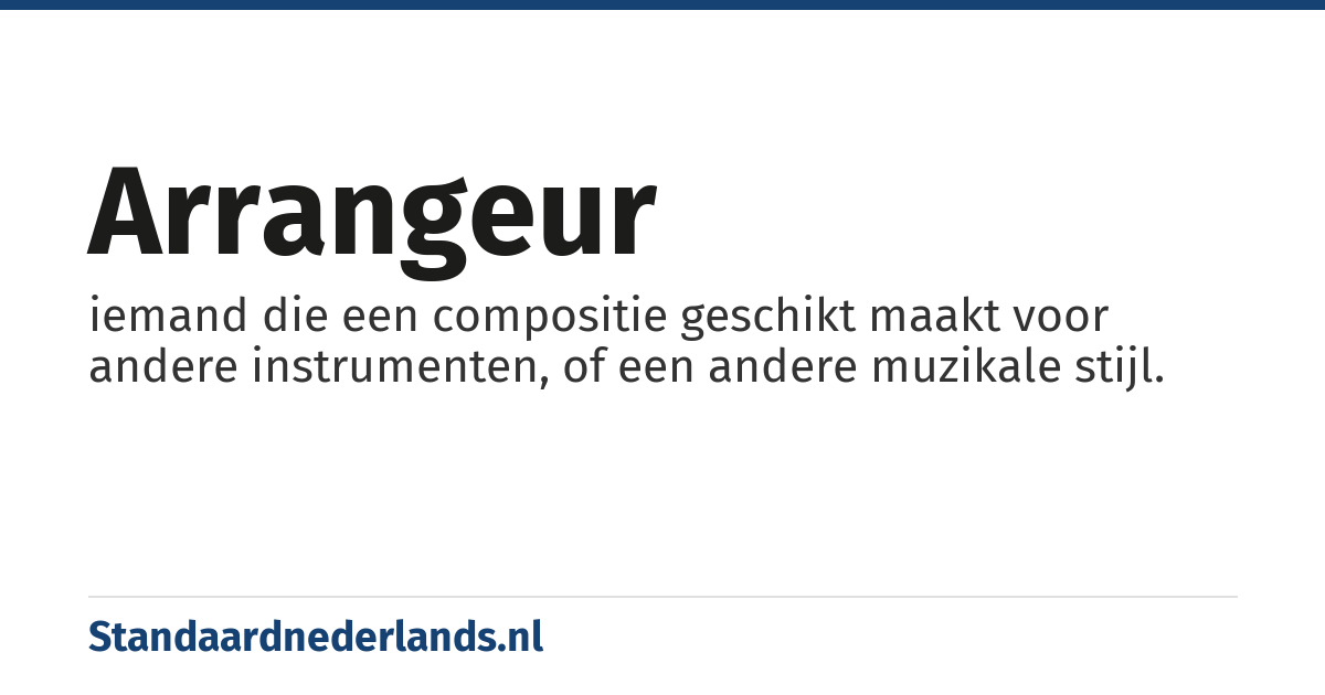 arrangeur: iemand die een compositie geschikt maakt voor andere instrumenten, of een andere muzikale stijl.