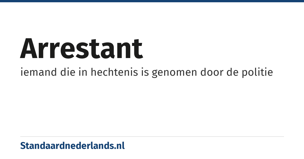 arrestant: iemand die in hechtenis is genomen door de politie