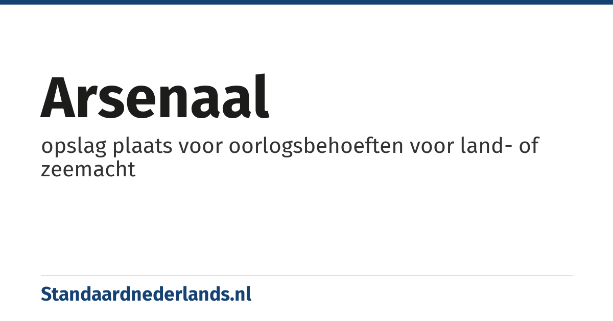 arsenaal: opslag plaats voor oorlogsbehoeften voor land- of zeemacht