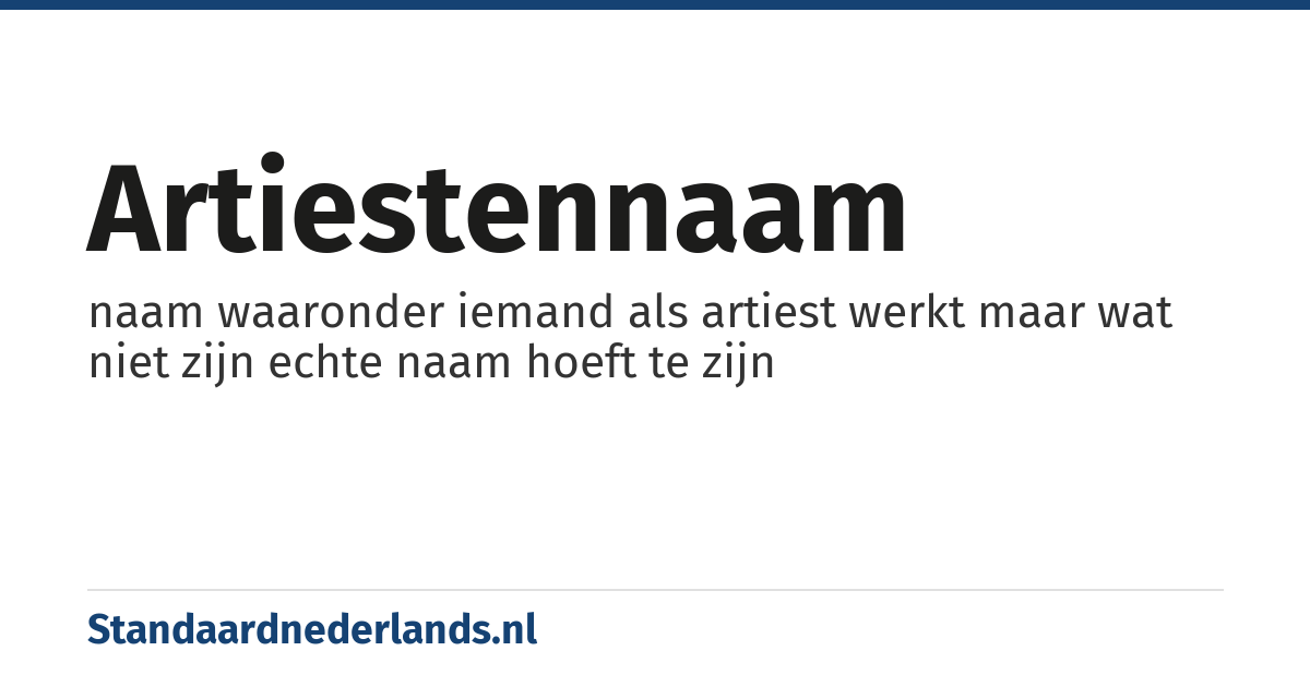 artiestennaam: naam waaronder iemand als artiest werkt maar wat niet zijn echte naam hoeft te zijn