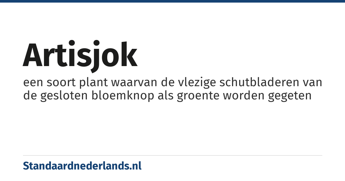 artisjok: een soort plant waarvan de vlezige schutbladeren van de gesloten bloemknop als groente worden gegeten