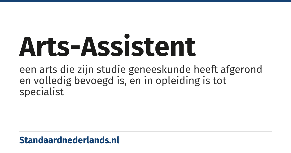 arts-assistent: een arts die zijn studie geneeskunde heeft afgerond en volledig bevoegd is, en in opleiding is tot specialist