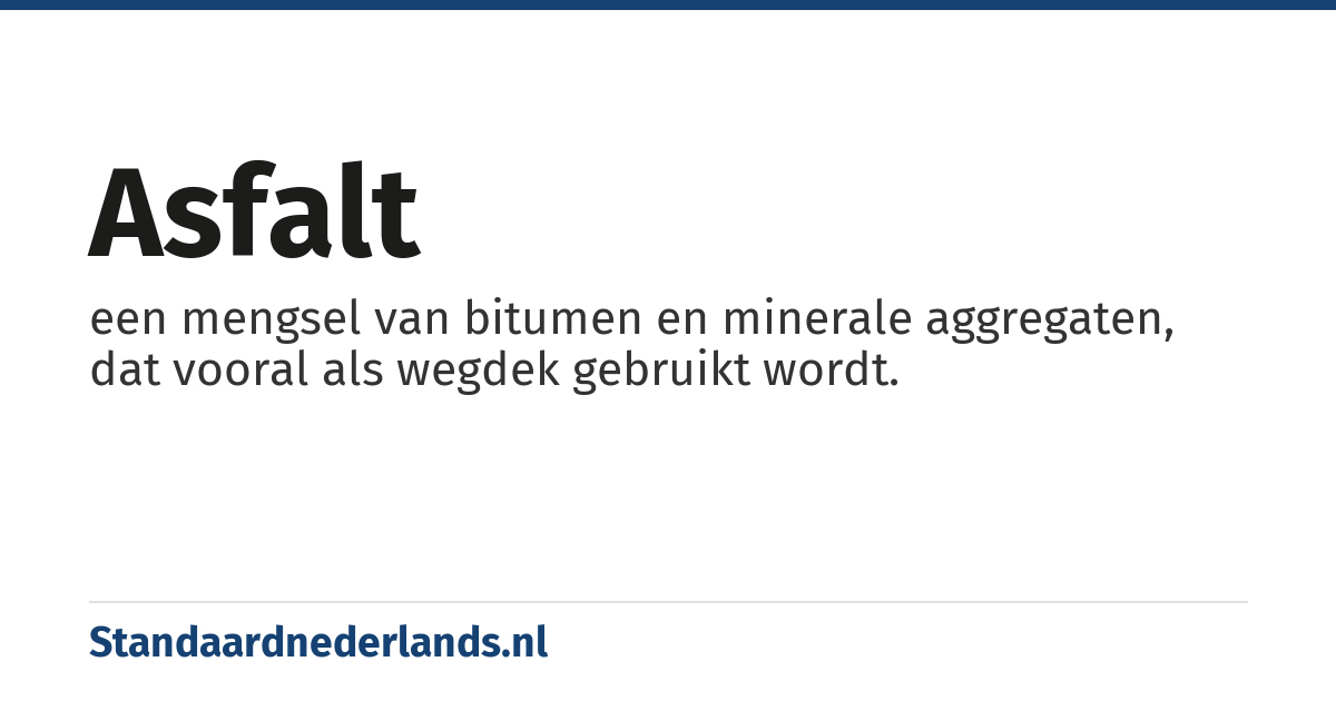 asfalt: een mengsel van bitumen en minerale aggregaten, dat vooral als wegdek gebruikt wordt.