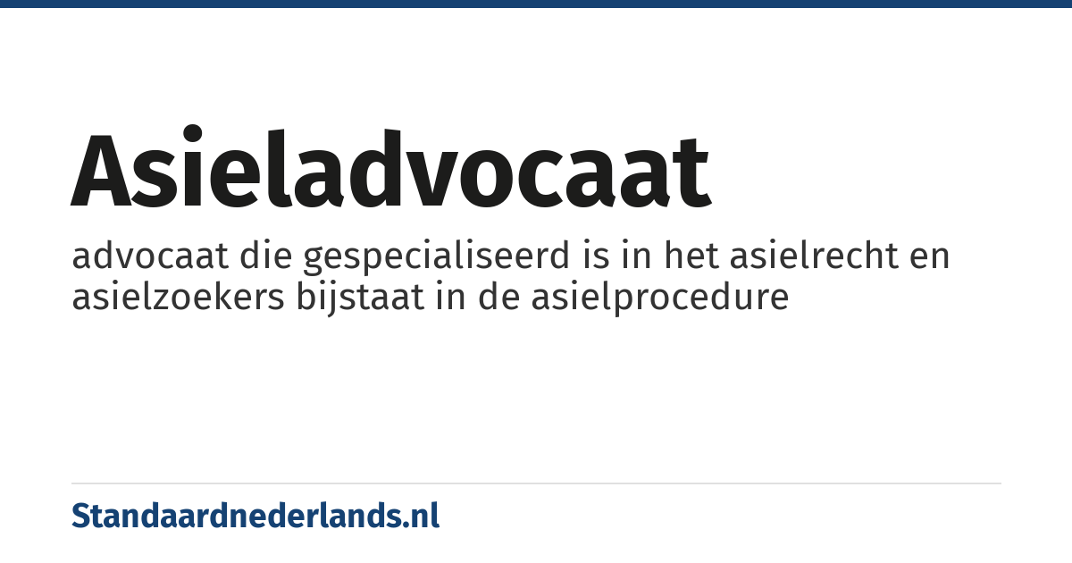 asieladvocaat: advocaat die gespecialiseerd is in het asielrecht en asielzoekers bijstaat in de asielprocedure