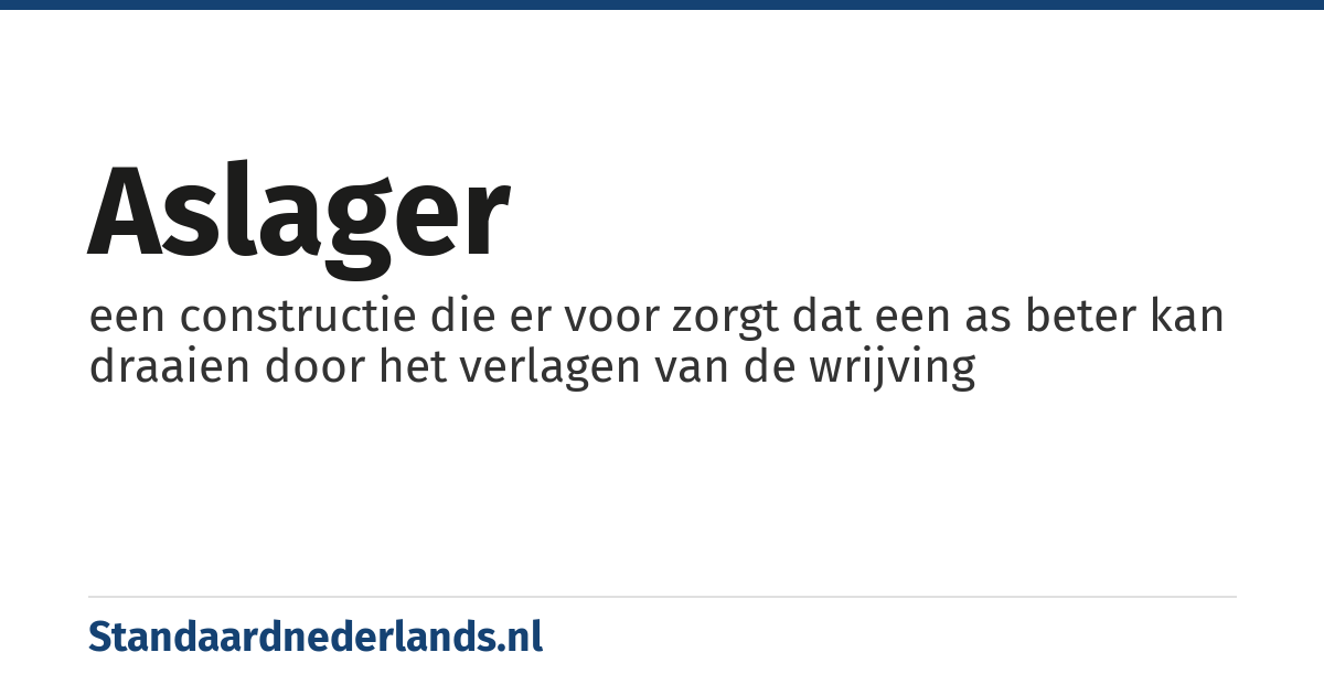 aslager: een constructie die er voor zorgt dat een as beter kan draaien door het verlagen van de wrijving