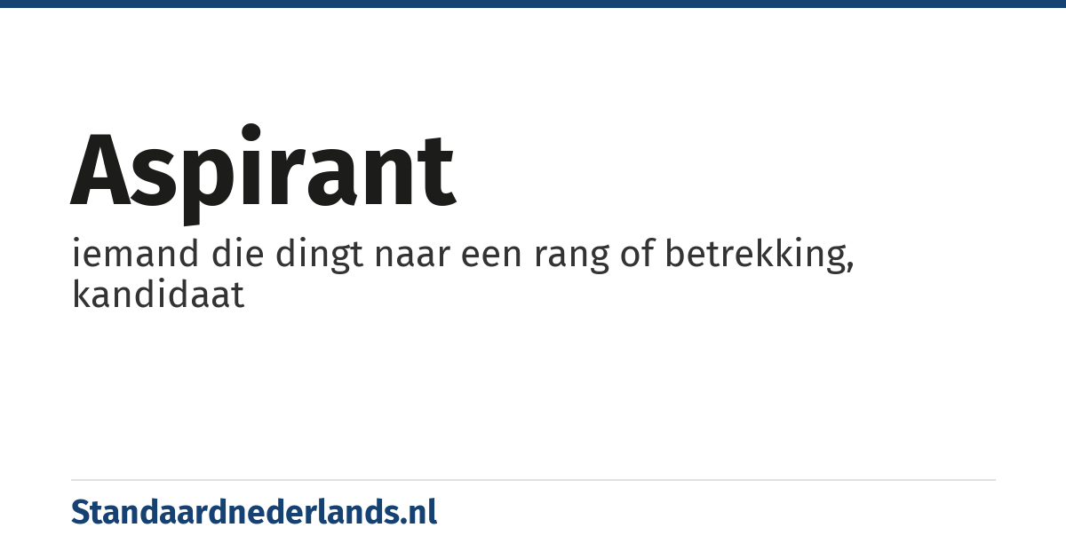 aspirant: iemand die dingt naar een rang of betrekking, kandidaat