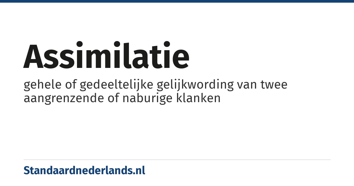 assimilatie: gehele of gedeeltelijke gelijkwording van twee aangrenzende of naburige klanken
