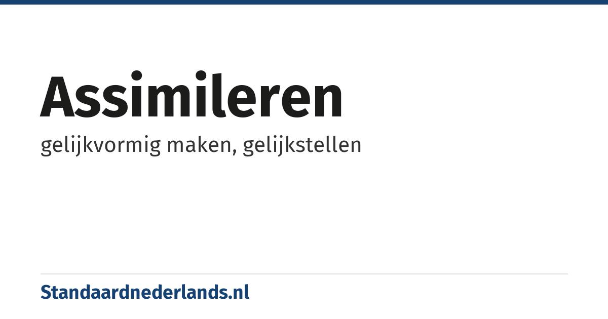 assimileren: gelijkvormig maken, gelijkstellen