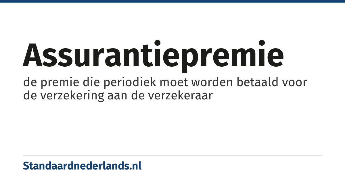 assurantiepremie: de premie die periodiek moet worden betaald voor de verzekering aan de verzekeraar