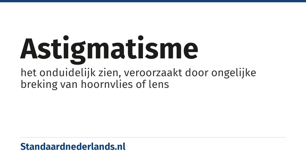 astigmatisme: het onduidelijk zien, veroorzaakt door ongelijke breking van hoornvlies of lens