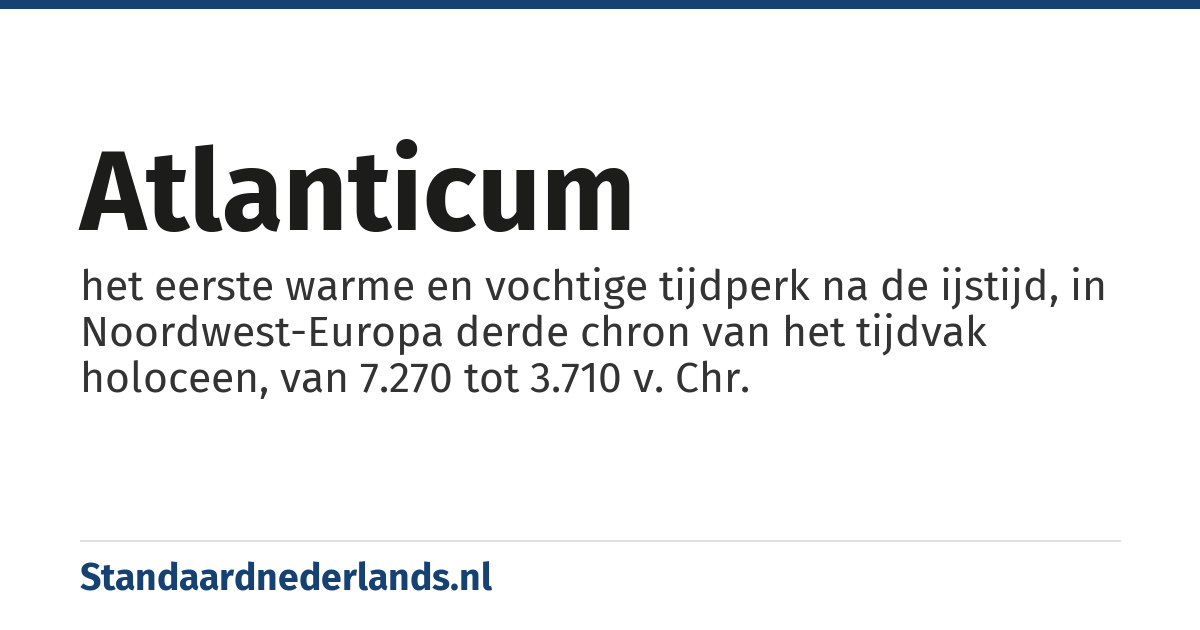 atlanticum: het eerste warme en vochtige tijdperk na de ijstijd, in Noordwest-Europa derde chron van het tijdvak holoceen, van 7.270 tot 3.710 v. Chr.