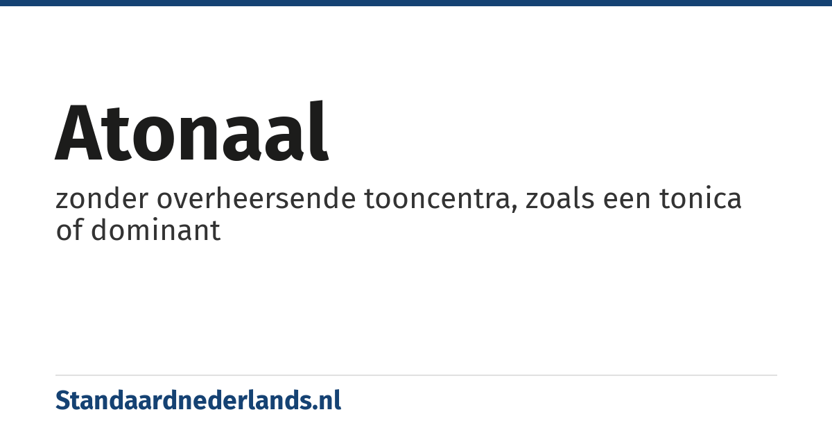 atonaal: zonder overheersende tooncentra, zoals een tonica of dominant