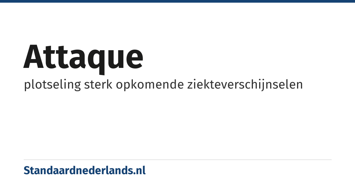 attaque: plotseling sterk opkomende ziekteverschijnselen