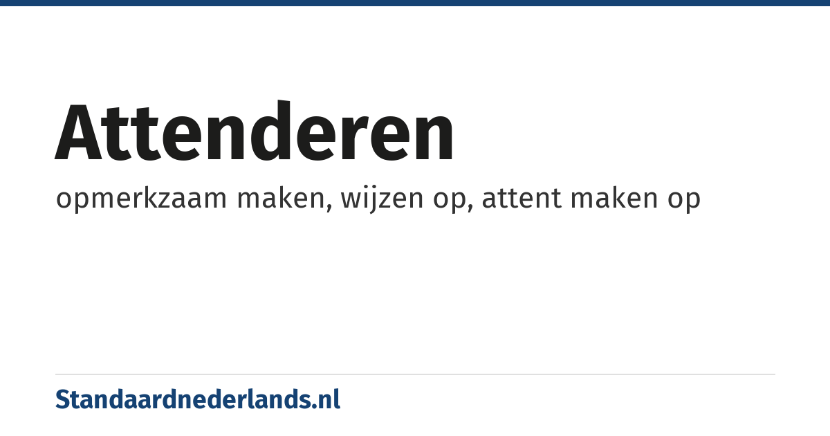 attenderen: opmerkzaam maken, wijzen op, attent maken op