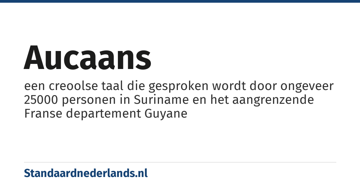 Aucaans: een creoolse taal die gesproken wordt door ongeveer 25000 personen in Suriname en het aangrenzende Franse departement Guyane