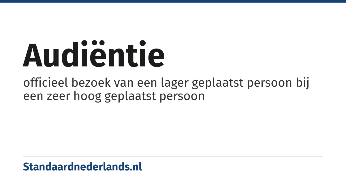 audiëntie: officieel bezoek van een lager geplaatst persoon bij een zeer hoog geplaatst persoon