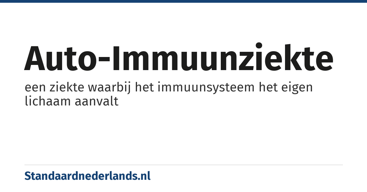 auto-immuunziekte: een ziekte waarbij het immuunsysteem het eigen lichaam aanvalt