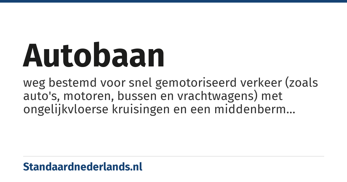 autobaan: weg bestemd voor snel gemotoriseerd verkeer (zoals auto's, motoren, bussen en vrachtwagens) met ongelijkvloerse kruisingen en een middenberm tussen de twee rijrichtingen