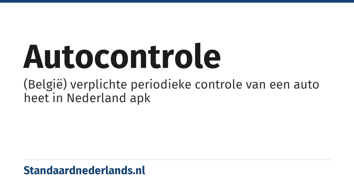 autocontrole: (België) verplichte periodieke controle van een auto heet in Nederland apk