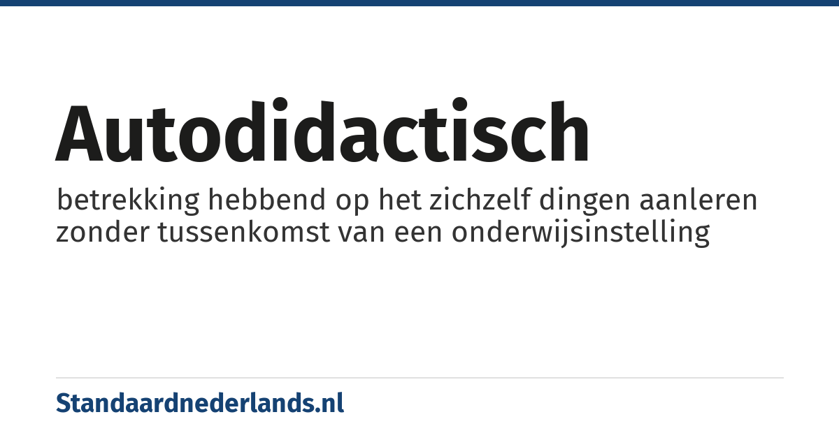 autodidactisch: betrekking hebbend op het zichzelf dingen aanleren zonder tussenkomst van een onderwijsinstelling