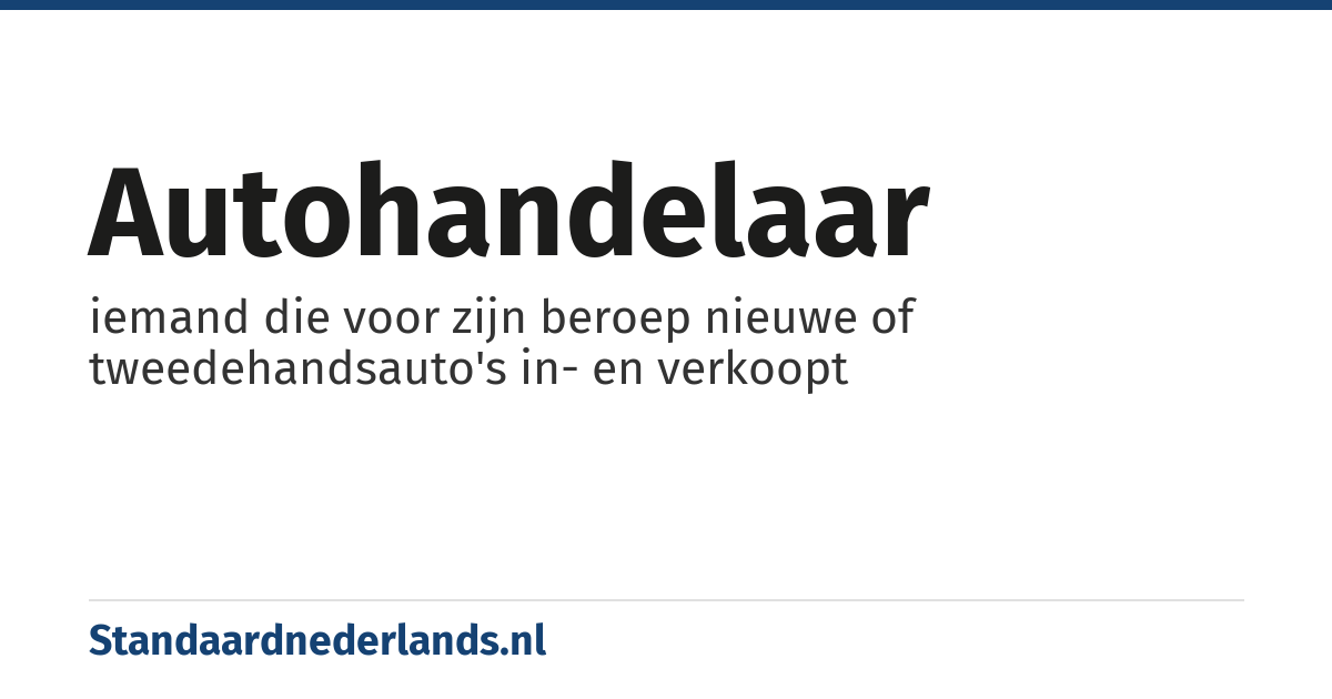 autohandelaar: iemand die voor zijn beroep nieuwe of tweedehandsauto's in- en verkoopt