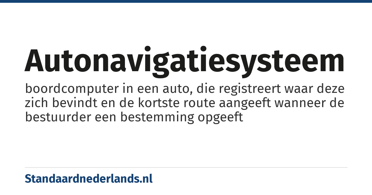 autonavigatiesysteem: boordcomputer in een auto, die registreert waar deze zich bevindt en de kortste route aangeeft wanneer de bestuurder een bestemming opgeeft